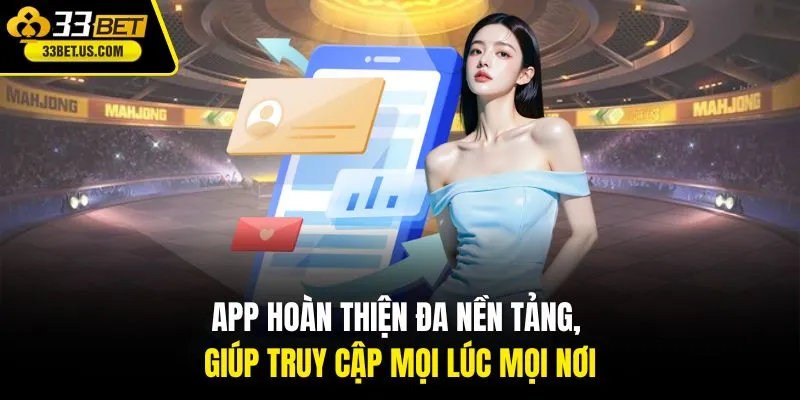 App hoàn thiện đa nền tảng, giúp truy cập mọi lúc mọi nơi