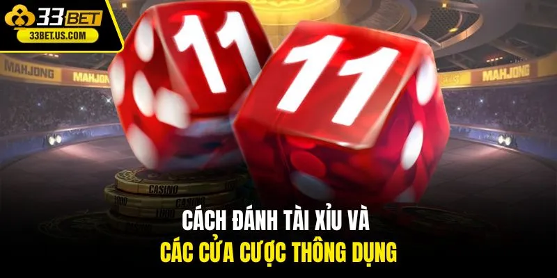 Cách đánh tài xỉu và các cửa cược thông dụng