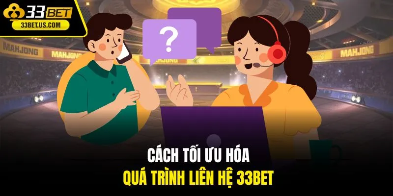 Cách tối ưu hóa quá trình liên hệ 33BET