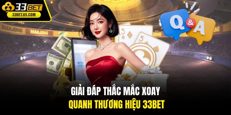 Giải đáp thắc mắc xoay quanh thương hiệu 33BET 