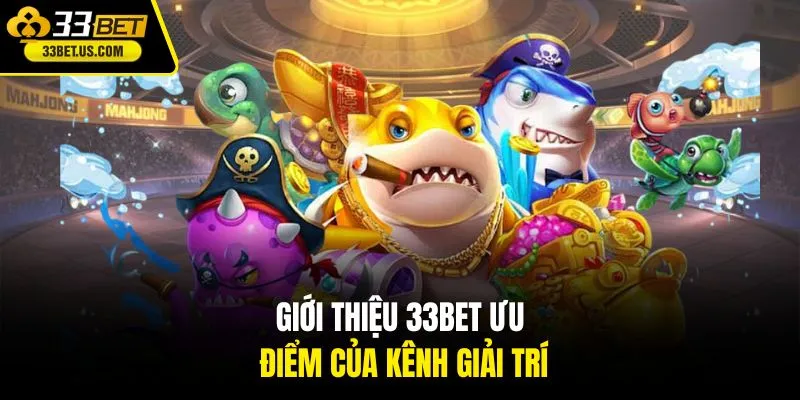 Giới thiệu 33BET ưu điểm của kênh giải trí