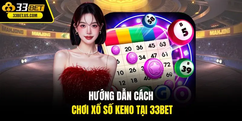 Hướng dẫn cách chơi xổ số keno tại 33BET