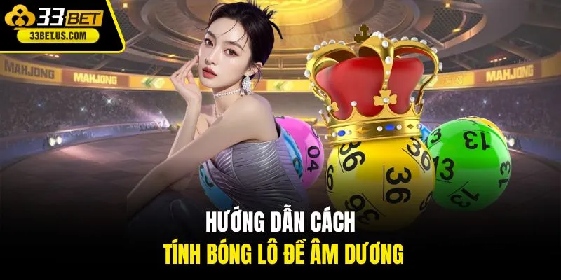 Hướng dẫn cách tính bóng lô đề âm dương