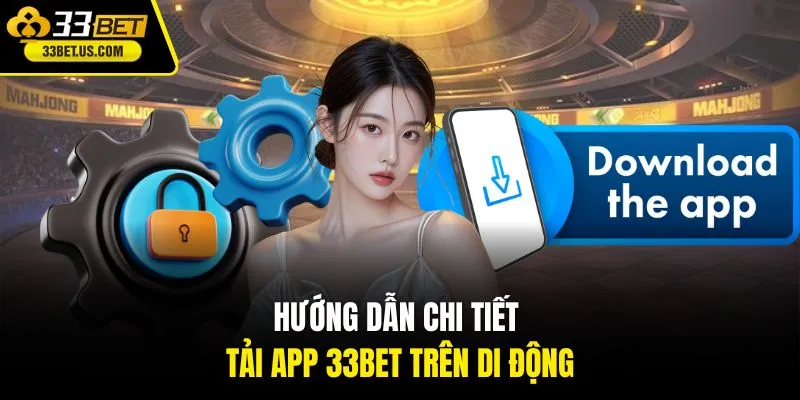 Hướng dẫn chi tiết tải app 33BET trên di động