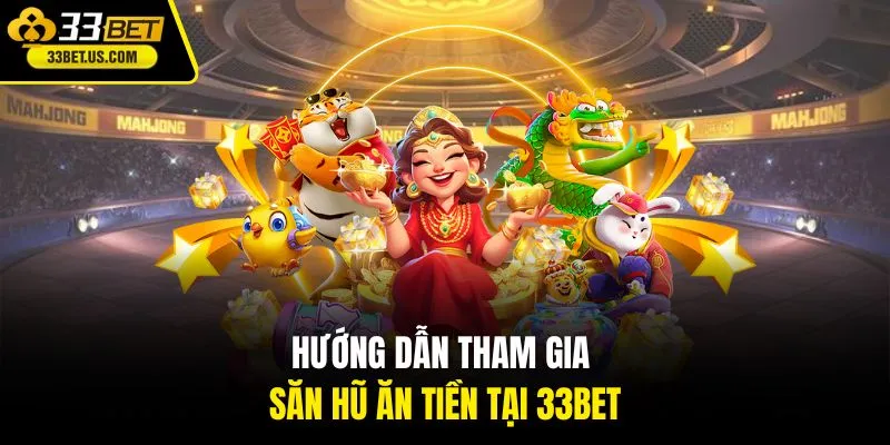 Hướng dẫn tham gia săn hũ ăn tiền tại 33BET