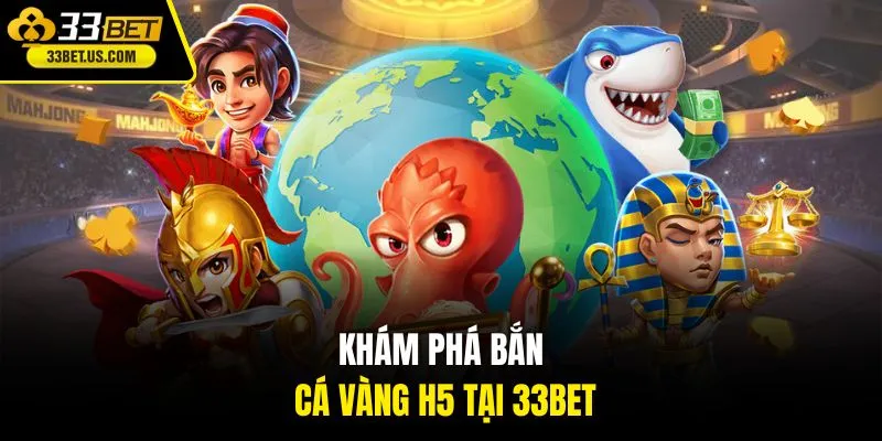 Khám phá Bắn Cá Vàng H5 tại 33BET