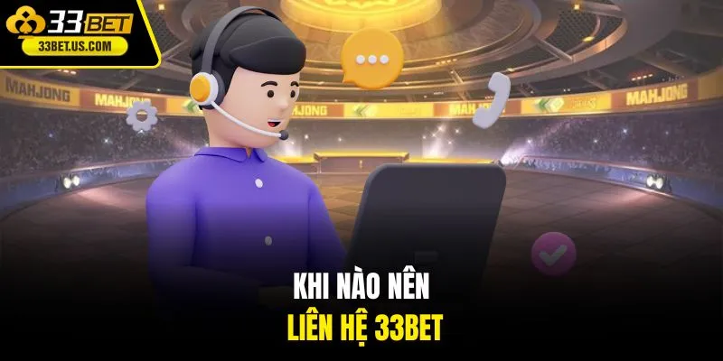 Khi nào nên liên hệ 33BET