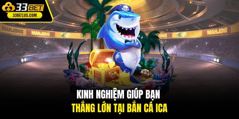 Kinh nghiệm giúp bạn thắng lớn tại Bắn Cá ICA