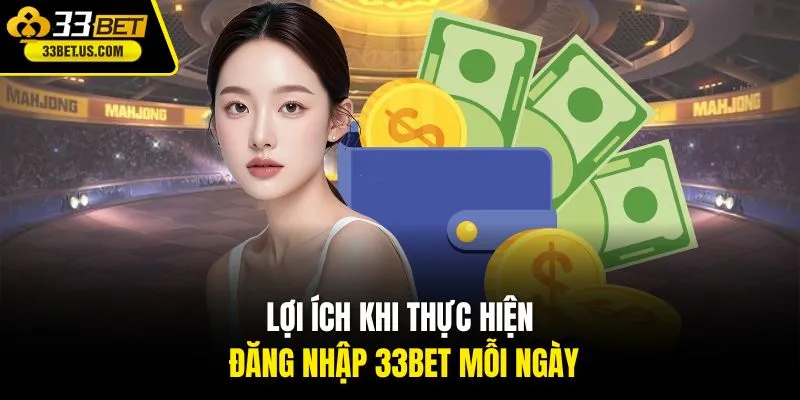 Lợi ích khi thực hiện đăng nhập 33BET mỗi ngày