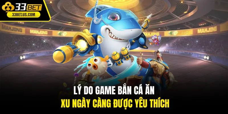 Lý do Game Bắn Cá Ăn Xu ngày càng được yêu thích