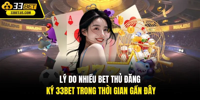 Lý do nhiều bet thủ đăng ký 33BET trong thời gian gần đây