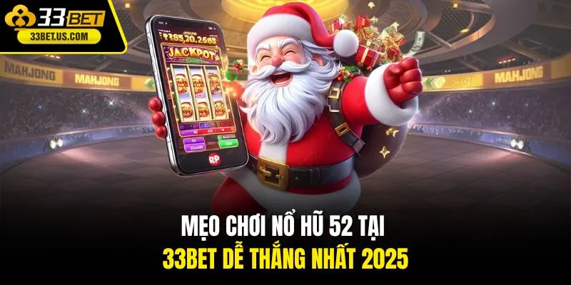 Mẹo chơi Nổ Hũ 52 tại 33BET dễ thắng nhất 2025