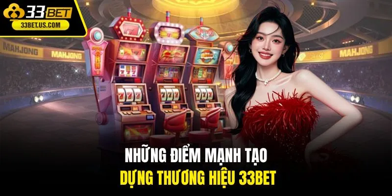 Những điểm mạnh tạo dựng thương hiệu 33bet