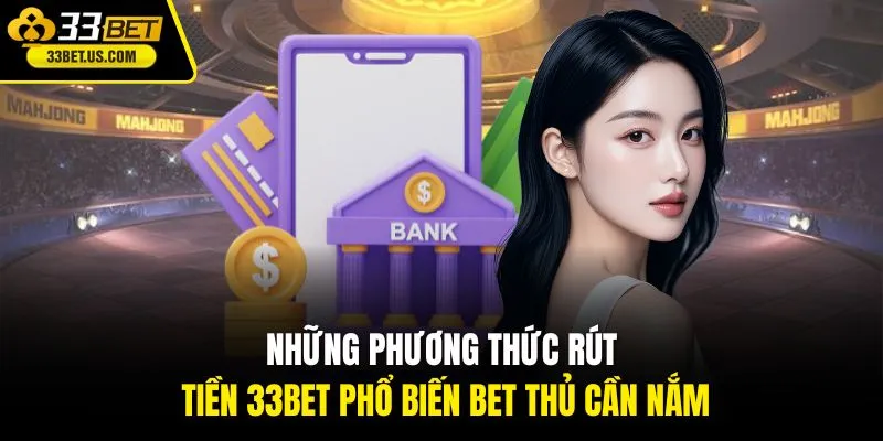 Những phương thức rút tiền 33BET phổ biến bet thủ cần nắm