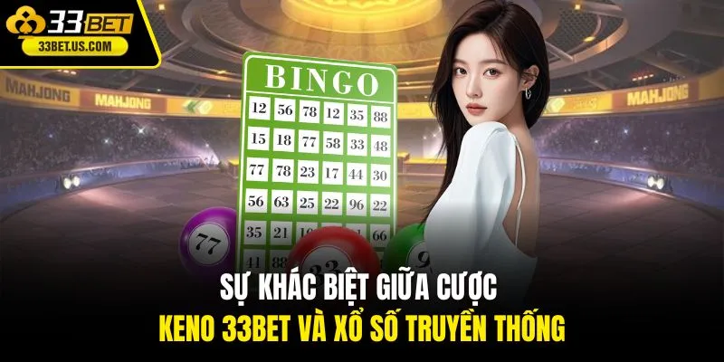 Sự khác biệt giữa cược keno 33BET và xổ số truyền thống