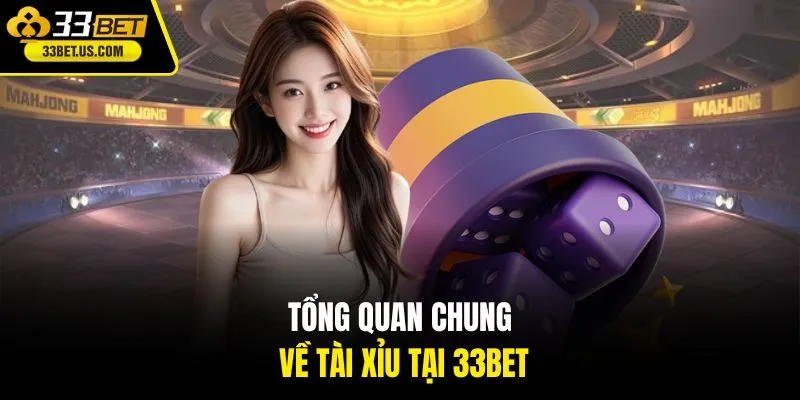 Tổng quan chung về Tài Xỉu tại 33BET