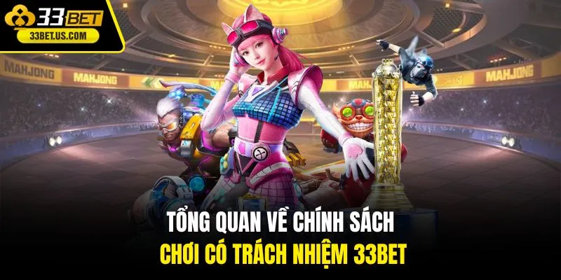 Tổng quan về chính sách chơi có trách nhiệm 33BET