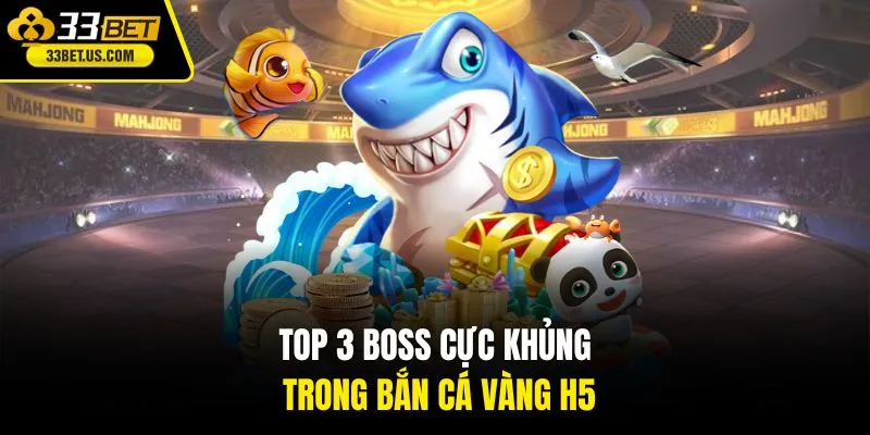 Top 3 Boss cực khủng trong Bắn Cá Vàng H5