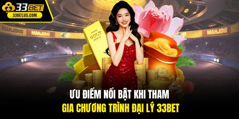 Ưu điểm nổi bật khi tham gia chương trình đại lý 33BET