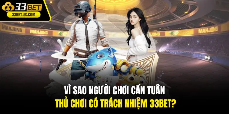 Vì sao người chơi cần tuân thủ chơi có trách nhiệm 33BET?
